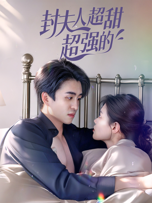 封夫人超甜超强的（35集）短剧热播抢先看