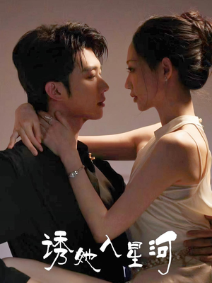 诱她入星河(63集) 诱她入星河(63集)最新热播短剧