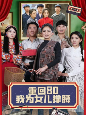 重回80我为女儿撑腰（55集）短剧追不停
