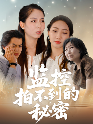 监控拍不到的秘密（42集）恋爱短剧分享