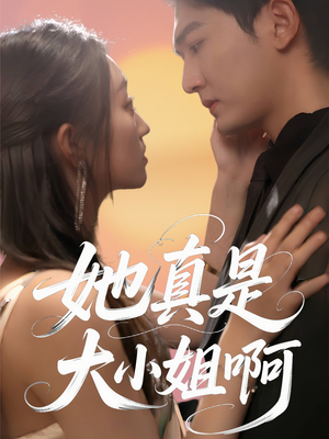 她真是大小姐啊（60集）不用花钱看全剧