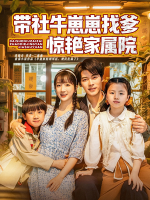 带社牛崽崽找爹惊艳家属院(60集) 带社牛崽崽找爹惊艳家属院(60集)穿越短剧推荐