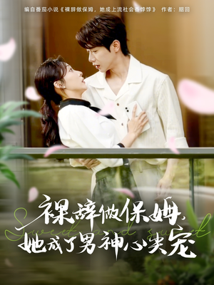 裸辞做保姆她成了男神心尖宠(69集) 裸辞做保姆她成了男神心尖宠(69集)精彩短剧合集