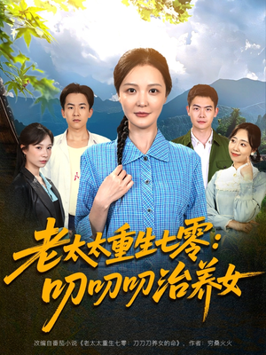 老太太重生七零叨叨叨治养女(81集) 老太太重生七零叨叨叨治养女(81集)短剧免费看全集