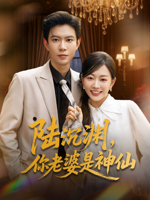 陆沉渊,你老婆是神仙(94集) 陆沉渊,你老婆是神仙(94集)短剧全集大结局