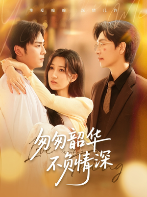 匆匆韶华不负情深(61集) 匆匆韶华不负情深(61集)第一季