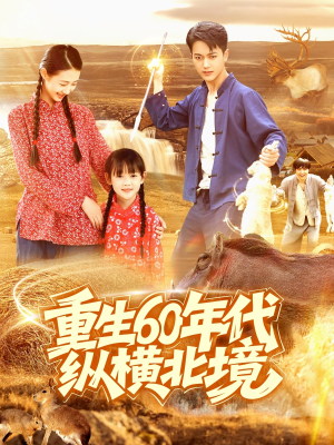 重生60年代纵横北境(126集) 重生60年代纵横北境(126集)短剧解说热门