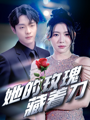 她的玫瑰藏着刀(80集) 她的玫瑰藏着刀(80集)每日短剧推荐