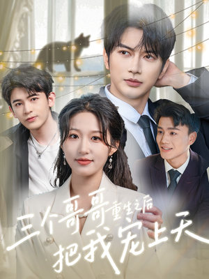 三个哥哥重生之后把我宠上天(79集) 三个哥哥重生之后把我宠上天(79集)大结局完美收官