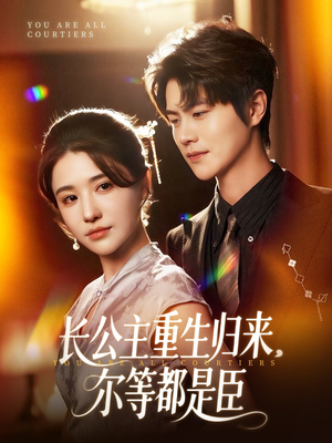 长公主重生归来尔等都是臣(111集) 长公主重生归来尔等都是臣(111集)短剧热门合集