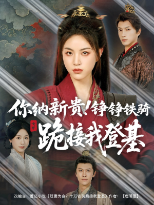你纳新贵！铮铮铁骑跪接我登基（73集）最热短剧抢先看