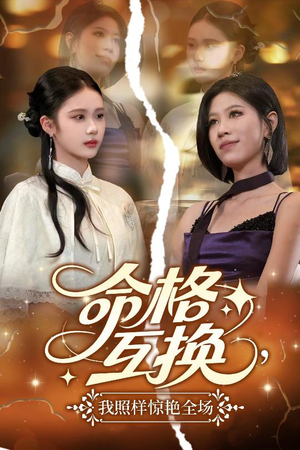 命格互换,我照样惊艳全场(64集) 命格互换,我照样惊艳全场(64集)看短剧放松一下