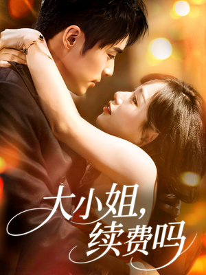 大小姐续费吗(107集) 大小姐续费吗(107集)80到100集
