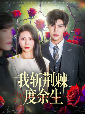 我斩荆棘度余生(81集) 我斩荆棘度余生(81集)短剧演员排行榜