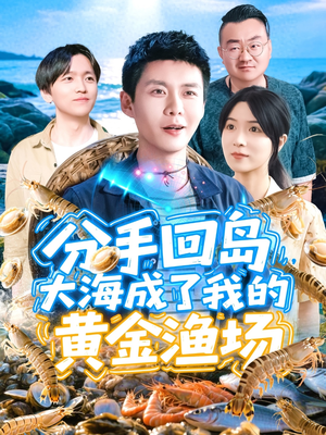 分手回岛大海成了我的黄金渔场（77集）热门短剧推荐