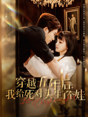 穿越五年后我给死对头生了个娃(81集) 穿越五年后我给死对头生了个娃(81集)每日分享短剧