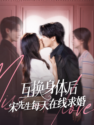 互换身体后宋先生每天在线求婚（74集）短剧全集更精彩