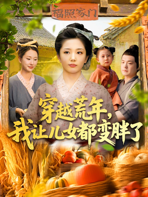 穿越荒年我让儿女都变胖了（106集）在哪个平台看好