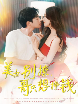 美女别撩哥只想挣钱（70集）爆款短剧一起追