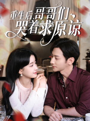 重生后哥哥们哭着求原谅(75集) 重生后哥哥们哭着求原谅(75集)短剧介绍