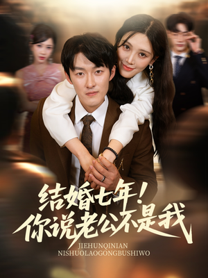 结婚七年！你说老公不是我（62集）红果短剧看全集