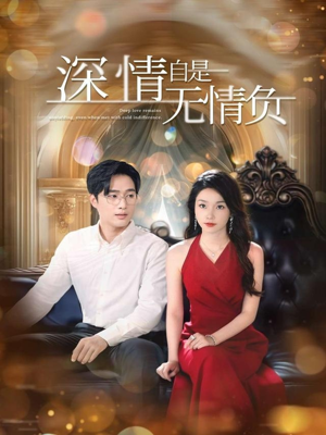 深情自是无情负（70集）追短剧太上头了