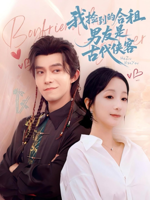 我捡到的合租男友是古代侠客（77集）百亿短剧抢先看