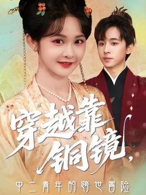 穿越靠铜镜中二青年的跨世冒险（80集）爆款短剧一起追