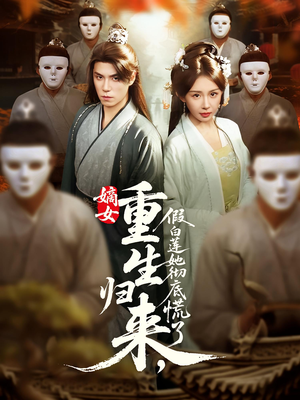 嫡女重生归来假白莲她彻底慌了（72集）热播短剧重燃