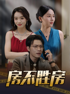 房不胜房(31集) 房不胜房(31集)正能量短剧分享