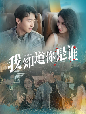 我知道你是谁(84集) 我知道你是谁(84集)热播短剧排行榜