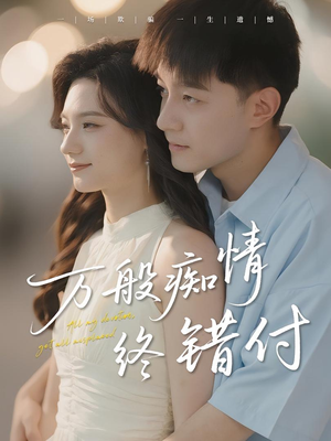 万般痴情终错付（60集）热门短剧分享