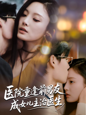 医院重逢前男友成女儿主治医生(82集) 医院重逢前男友成女儿主治医生(82集)好看到停不下来