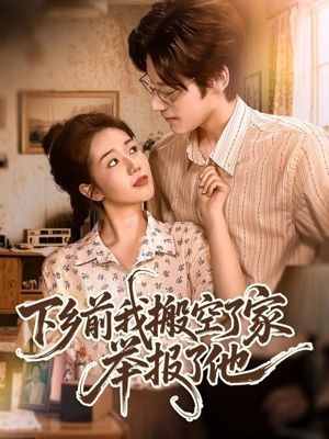 下乡前我搬空了家举报了他(80集) 下乡前我搬空了家举报了他(80集)爆火短剧追不停