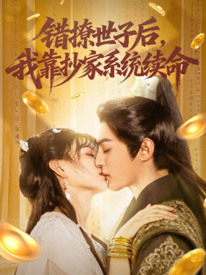 错撩世子后我靠抄家系统续命（60集）火爆短剧推荐