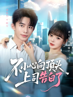 不小心向顶头上司告白了(80集) 不小心向顶头上司告白了(80集)更新时间一览表