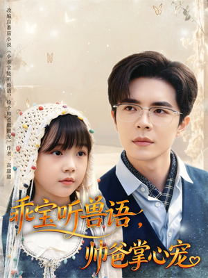 乖宝听兽语,帅爸掌心宠(62集) 乖宝听兽语,帅爸掌心宠(62集)爆款热门短剧