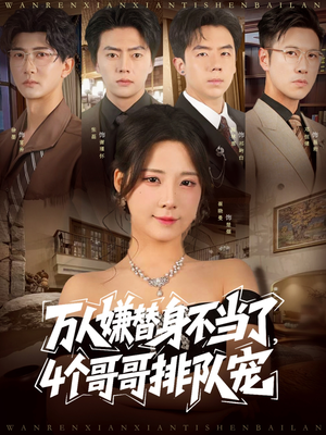 万人嫌替身不当了4个哥哥排队宠(88集) 万人嫌替身不当了4个哥哥排队宠(88集)古装短剧热播