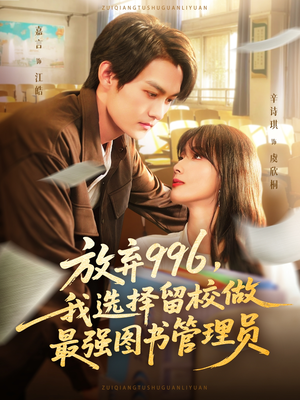 放弃996我选择留校做最强图书管理员(80集) 放弃996我选择留校做最强图书管理员(80集)免费看短剧全集