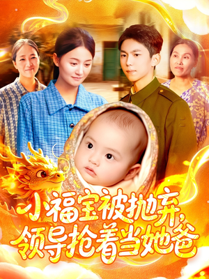 小福宝被抛弃,领导抢着当她爸(98集) 小福宝被抛弃,领导抢着当她爸(98集)热播短剧重燃