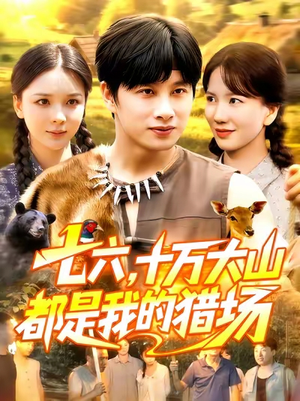 七六十万大山都是我的猎场(102集) 七六十万大山都是我的猎场(102集)短剧爆款推荐
