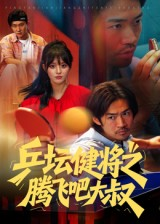 乒坛健将之腾飞吧大叔(60集) 乒坛健将之腾飞吧大叔(60集)穿越短剧推荐