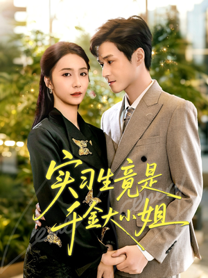实习生竟是千金大小姐(60集) 实习生竟是千金大小姐(60集)一口气追完全集