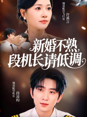 新婚不熟,段机长请低调(54集) 新婚不熟,段机长请低调(54集)民国短剧推荐