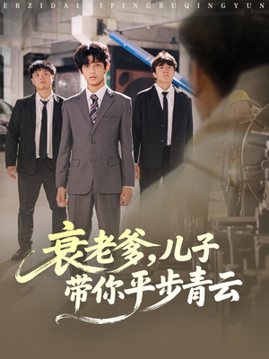 衰老爹儿子带你平步青云(80集) 衰老爹儿子带你平步青云(80集)短剧热门推荐