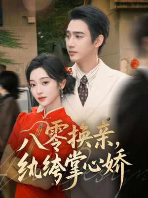 八零换亲，纨绔掌心娇（80集）全集都在这里了