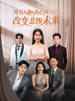 所有人偷听我心声改变悲惨未来（76集）每天分享短剧