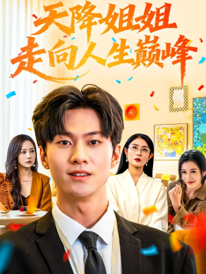 天降姐姐走向人生巅峰(71集) 天降姐姐走向人生巅峰(71集)短剧抢先看