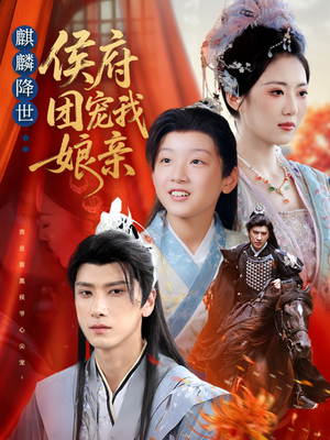 麒麟降世侯府团宠我娘亲(63集) 麒麟降世侯府团宠我娘亲(63集)好看短剧又来了