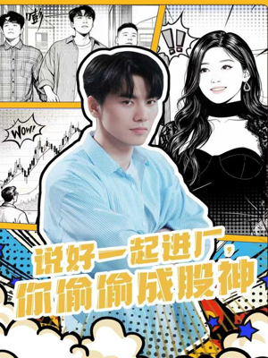 说好一起进厂,你偷偷成股神(81集) 说好一起进厂,你偷偷成股神(81集)热门短剧免费看